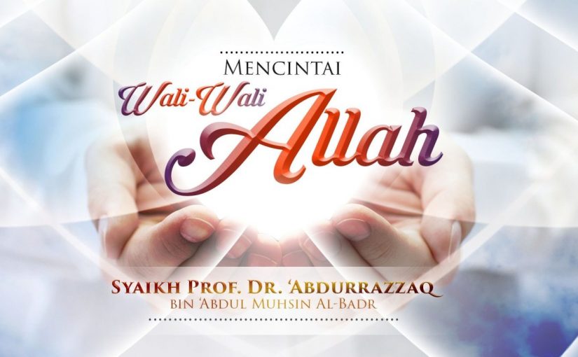 Mencintai Wali-wali Allah oleh Syaikh Abdurrazzaq bin Abdul Muhsin Al Badr