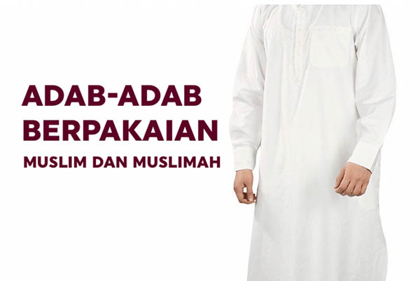 Adab-Adab Berpakaian Bagi Muslim Dan Muslimah