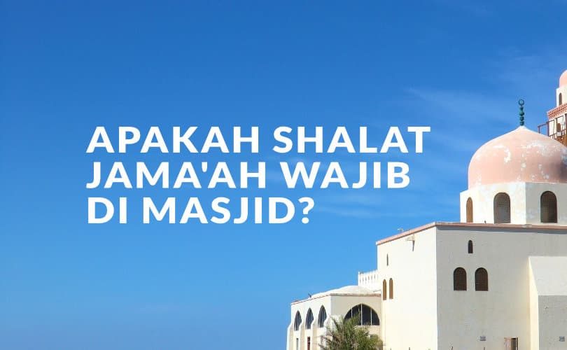 Apakah Shalat Jama’ah Wajib di Masjid?