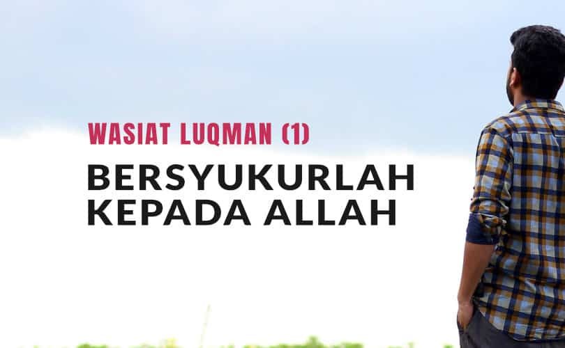 Wasiat Luqman (1) : Bersyukurlah kepada Allah