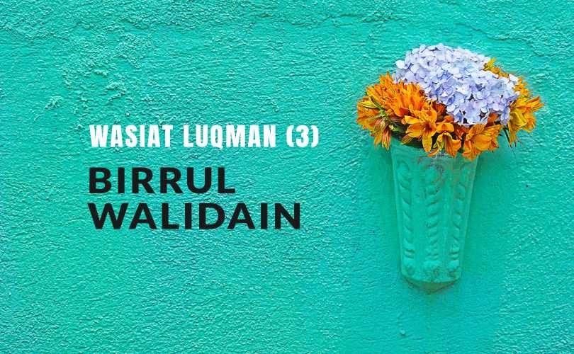 Wasiat Luqman (Bag. 3) : Birrul Walidain