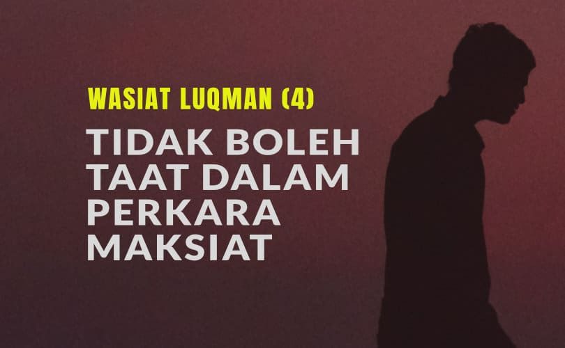 Wasiat Luqman (Bag. 4) : Tidak Boleh Taat Orang Tua Dalam Perkara Maksiat