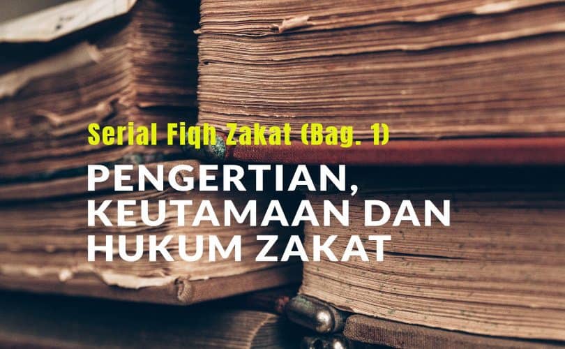 Serial Fiqh Zakat (Bag. 1): Pengertian, Keutamaan dan Hukum Zakat