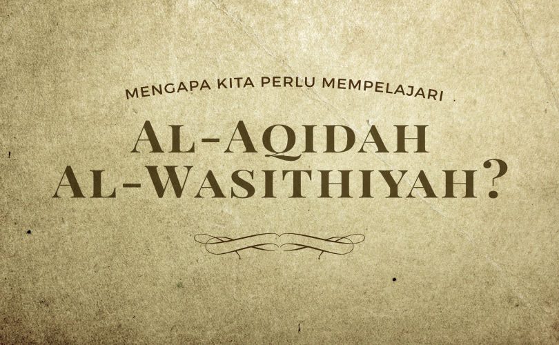 Mengapa Kita Perlu Mempelajari Al-Aqidah Al-Wasithiyah?