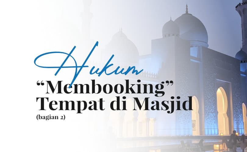 Hukum “Membooking” Tempat di Masjid (Bag. 2)