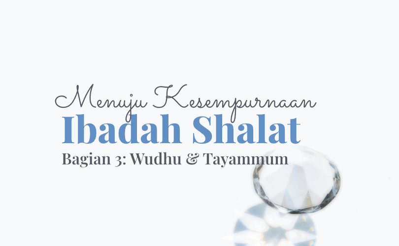 Menuju Kesempurnaan Ibadah Shalat (Bag. 4): Seputar Wudhu dan Tayammum