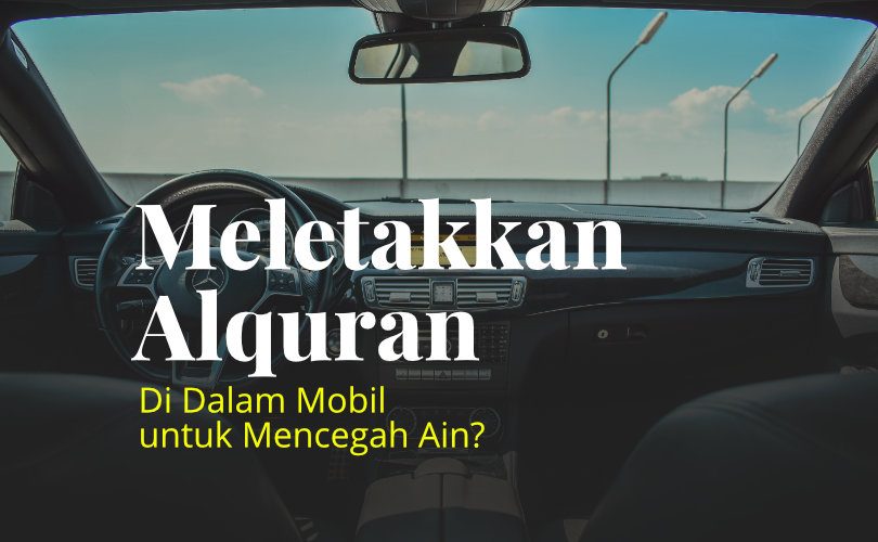 Apa Hukum Meletakkan Al-Qur’an di Mobil dalam Rangka Mencegah ‘Ain?