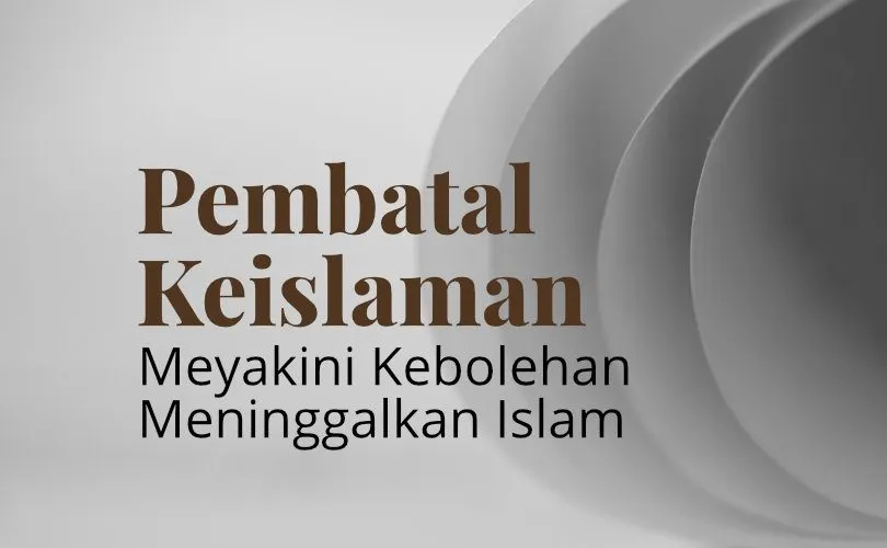 Pembatal Keislaman: Meyakini Ada Orang yang Boleh Meninggalkan Ajaran Islam