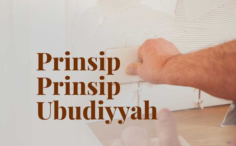 Mengenal Prinsip-Prinsip Ubudiyyah