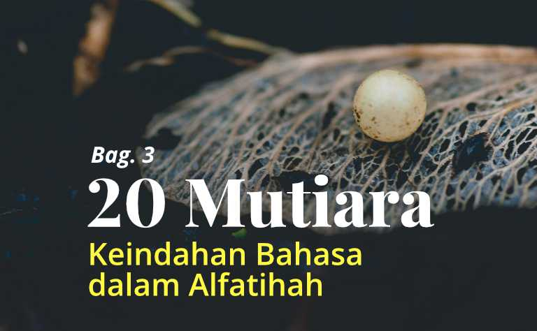 20 Mutiara Keindahan Bahasa dalam Al-Fatihah (Bag. 3)