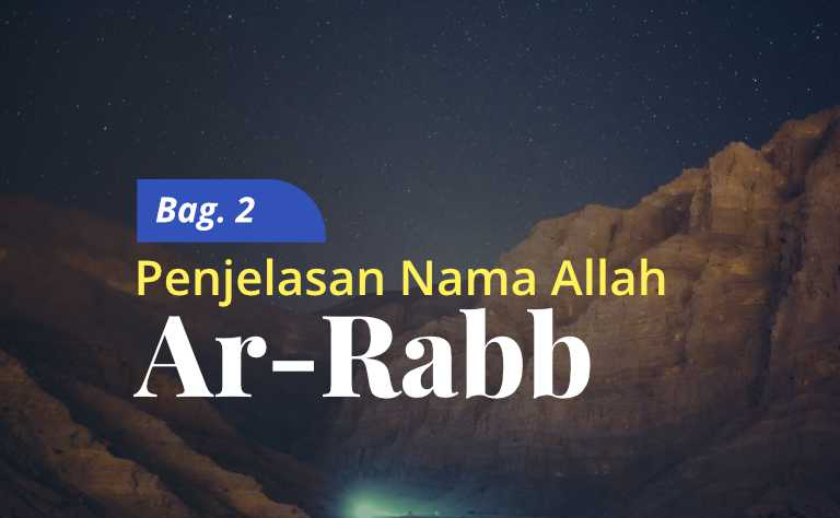Penjelasan Nama Allah “Ar-Rabb” (Bag. 2)