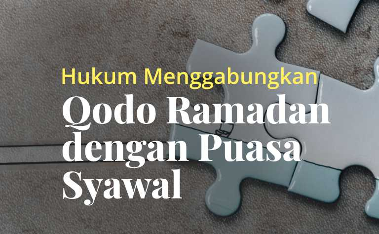 Hukum Menggabungkan Puasa Qada Ramadan dengan Puasa Syawal