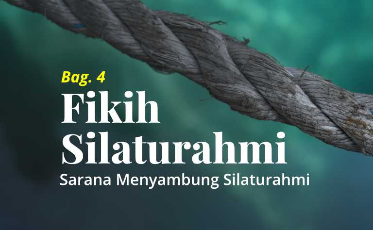 Fikih Silaturahmi (Bag. 4): Sarana Menyambung Silaturahmi