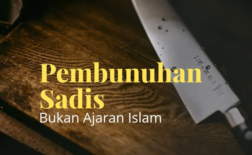 Pembunuhan Sadis Bukan Ajaran Islam