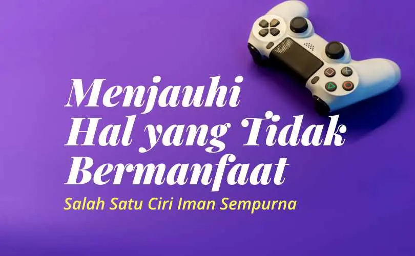 Salah Satu Ciri Iman yang Sempurna: Menjauhi Hal yang Tidak Bermanfaat