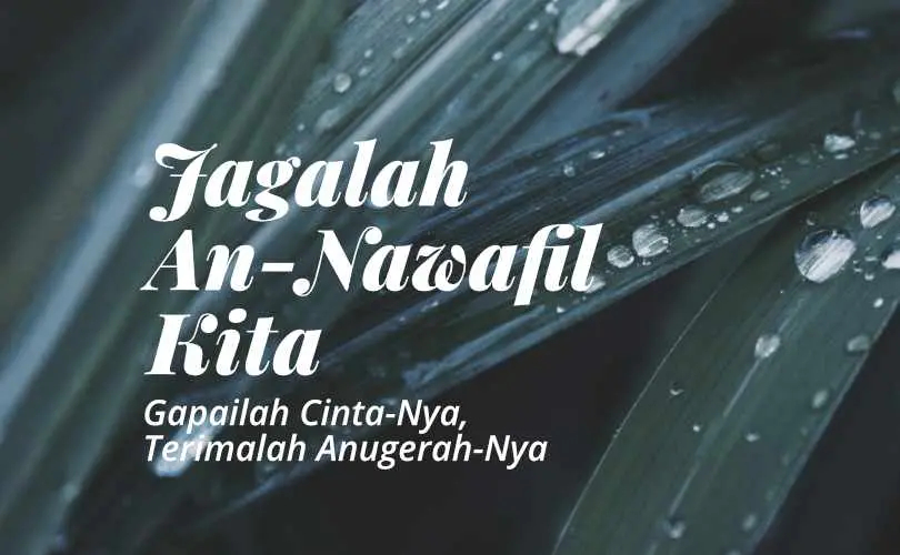 Jagalah “An-Nawafil” Kita, Gapailah Cinta-Nya, dan Terimalah Anugerah-Nya