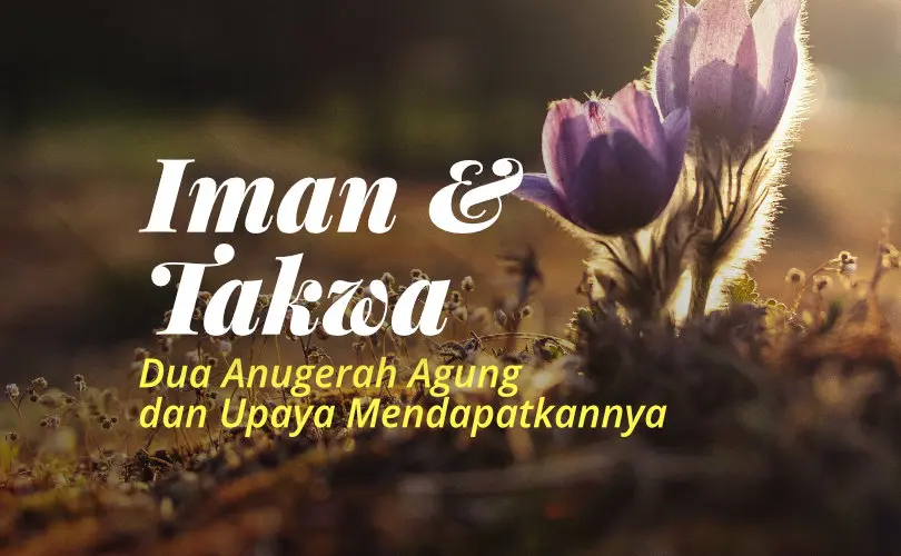 Iman dan Takwa: Dua Anugerah Agung dan Upaya Mendapatkannya