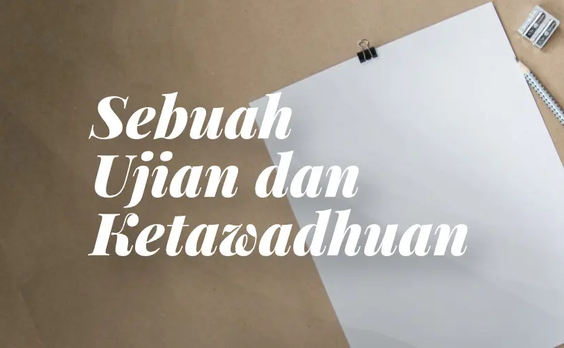 Sebuah Ujian dan Ketawadukan