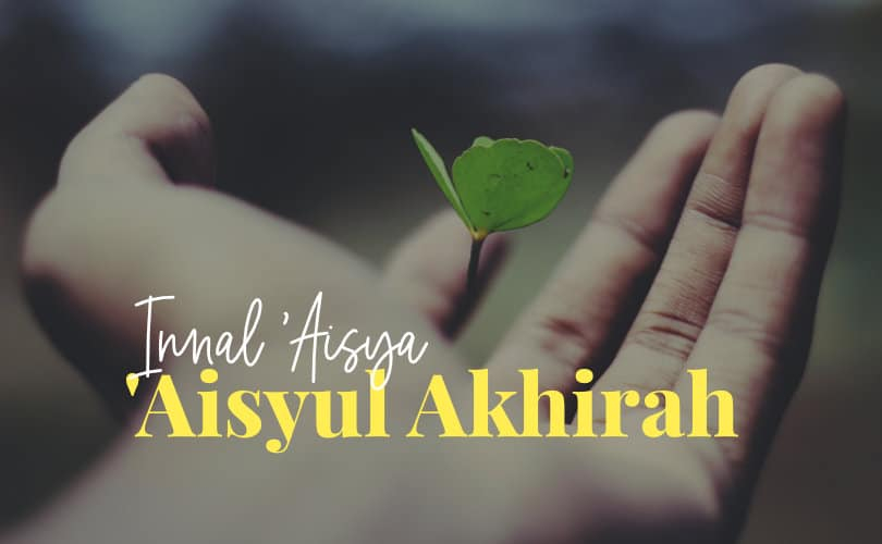 Sunnah Yang Terlupakan, Ucapan “Innal ‘Aisya, ‘Aisyul Akhirah”