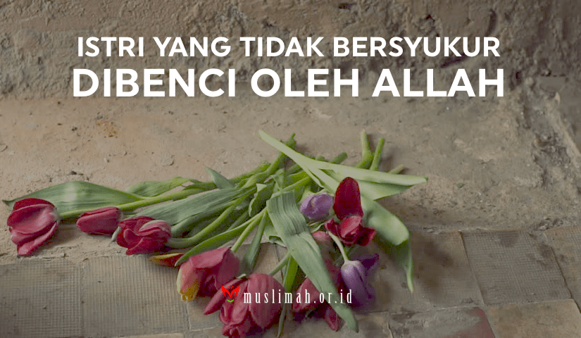 Istri Yang Tidak Bersyukur Dibenci Oleh Allah