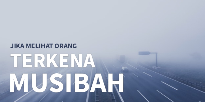 Jika Melihat Orang Terkena Musibah