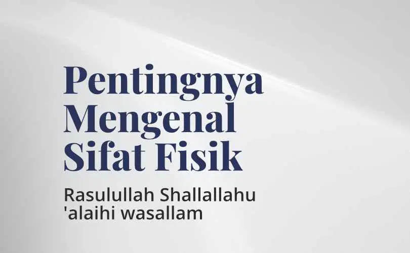 Pentingnya Mengenal Sifat Fisik Rasulullah Shallallahu’alaihi Wasallam